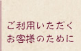 ご利用いただくお客さまのために